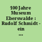 100 Jahre Museum Eberswalde : Rudolf Schmidt - ein bedeutender Heimatforscher der Mark Brandenburg ; Begleitheft zur Jubiläumsausstellung ; [1905-2005]