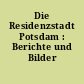 Die Residenzstadt Potsdam : Berichte und Bilder
