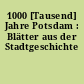 1000 [Tausend] Jahre Potsdam : Blätter aus der Stadtgeschichte
