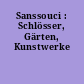 Sanssouci : Schlösser, Gärten, Kunstwerke