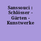 Sanssouci : Schlösser - Gärten - Kunstwerke