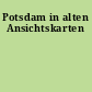 Potsdam in alten Ansichtskarten