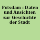 Potsdam : Daten und Ansichten zur Geschichte der Stadt