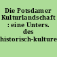 Die Potsdamer Kulturlandschaft : eine Unters. des historisch-kulturellen Landschaftspotentials