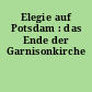 Elegie auf Potsdam : das Ende der Garnisonkirche