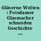 Gläserne Welten : Potsdamer Glasmacher schneiden Geschichte ; [Katalog]
