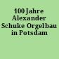 100 Jahre Alexander Schuke Orgelbau in Potsdam