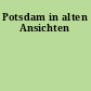 Potsdam in alten Ansichten