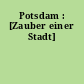 Potsdam : [Zauber einer Stadt]