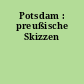 Potsdam : preußische Skizzen