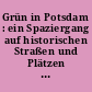 Grün in Potsdam : ein Spaziergang auf historischen Straßen und Plätzen der Stadt mit Gemälden, seltenen Farbfotografien und farbigen Postkarten