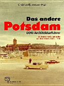 Das andere Potsdam : DDR-Architekturführer ; 26 bauten und Ensembles aus den Jahren 1949-1990