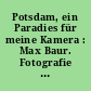 Potsdam, ein Paradies für meine Kamera : Max Baur. Fotografie ; [... Ausstellung ... Potsdam Museum - Forum für Kunst und Geschichte 13. April bis 26. August 2018]