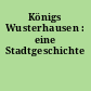 Königs Wusterhausen : eine Stadtgeschichte