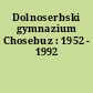 Dolnoserbski gymnazium Chosebuz : 1952 - 1992