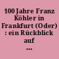 100 Jahre Franz Köhler in Frankfurt (Oder) : ein Rückblick auf das Entstehen, Wachsen und Blühen eines Unternehmens