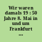 Wir waren damals 19 : 50 Jahre 8. Mai in und um Frankfurt ; Berichte, Dokumente, Recherchen, Tagebücher, Erinnerungen, Gespräche ; ein Lesebuch