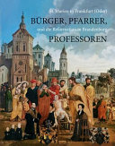 Bürger, Pfarrer, Professoren : St. Marien in Frankfurt (Oder) und die Reformation in Brandenburg ; [Begleitpublikation zur gleichnamigen Ausstellung]