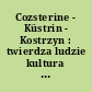 Cozsterine - Küstrin - Kostrzyn : twierdza ludzie kultura ; materialy z II sesji historycznej zorganizowanej w dniu 27 sierpnia 2005 roku ; V Dni Twierdzy Kostrzyn 27-28 sierpnia 2005 roku