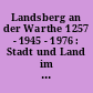Landsberg an der Warthe 1257 - 1945 - 1976 : Stadt und Land im Umbruch der Zeiten