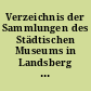 Verzeichnis der Sammlungen des Städtischen Museums in Landsberg a. W.