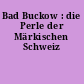 Bad Buckow : die Perle der Märkischen Schweiz