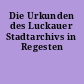 Die Urkunden des Luckauer Stadtarchivs in Regesten