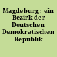 Magdeburg : ein Bezirk der Deutschen Demokratischen Republik