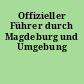 Offizieller Führer durch Magdeburg und Umgebung