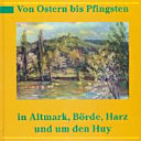 Von Ostern bis Pfingsten in Altmark, Börde, Harz und um den Huy : Gedichte, Bilder und Geschichten aus vier Jh.