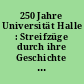 250 Jahre Universität Halle : Streifzüge durch ihre Geschichte in Forschung und Lehre
