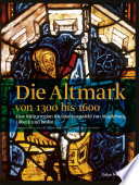Die Altmark von 1300 bis 1600 : einer Kulturregion im Spannungsfeld von Magdeburg, Lübeck und Berlin