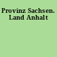 Provinz Sachsen. Land Anhalt