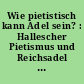 Wie pietistisch kann Adel sein? : Hallescher Pietismus und Reichsadel im 18. Jahrhundert