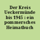 Der Kreis Ueckermünde bis 1945 : ein pommersches Heimatbuch
