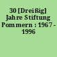 30 [Dreißig] Jahre Stiftung Pommern : 1967 - 1996