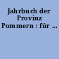 Jahrbuch der Provinz Pommern : für ...