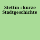 Stettin : kurze Stadtgeschichte