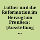 Luther und die Reformation im Herzogtum Preußen : [Ausstellung des Geheimen Staatsarchivs Preußischer Kulturbesitz zum Lutherjahr 1983