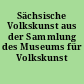 Sächsische Volkskunst aus der Sammlung des Museums für Volkskunst Dresden