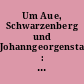 Um Aue, Schwarzenberg und Johanngeorgenstadt : Ergebnisse der heimatkundlichen Bestandsaufnahme in den Gebieten Aue und Johanngeorgenstadt