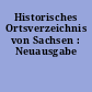 Historisches Ortsverzeichnis von Sachsen : Neuausgabe