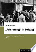 "Arisierung" in Leipzig : Annäherung an ein lange verdrängtes Kapitel der Stadtgeschichte der Jahre 1933 bis 1945