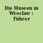Die Museen in Wroclaw : Führer