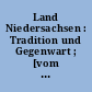 Land Niedersachsen : Tradition und Gegenwart ; [vom Sachsenstamm zum Lande Niedersachsen / Georg Schnath. Die Geschichte unseres Landes seit 1945 / Wilhelm Treue]