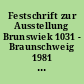 Festschrift zur Ausstellung Brunswiek 1031 - Braunschweig 1981 : die Stadt Heinrichs des Löwen von den Anfängen bis zur Gegenwart vom 25. 4. 1981 bis 11. 10. 1981
