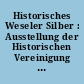 Historisches Weseler Silber : Ausstellung der Historischen Vereinigung Wesel e.V. ; Städt. Museum Wesel - Galerie im Centrum, 31. 10. - 14. 11. 1982