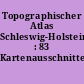 Topographischer Atlas Schleswig-Holstein : 83 Kartenausschnitte