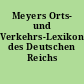 Meyers Orts- und Verkehrs-Lexikon des Deutschen Reichs