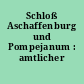Schloß Aschaffenburg und Pompejanum : amtlicher Führer